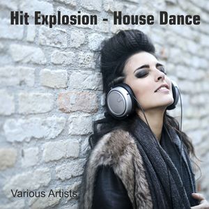 Hit Explosion: House Dance Summer 2023 (Explicit)