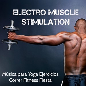 Electro Muscle Stimulation - Música para Yoga Ejercicios Correr Fitness Fiesta con Sonidos Electro Techno Deep House y Dubstep