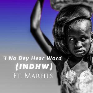 I no dey hear word (INDHW) (feat. Marfils)