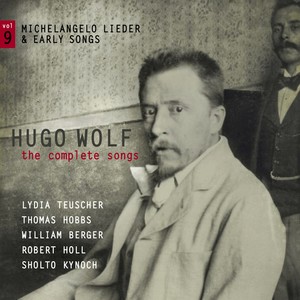 WOLF, H.: Songs (Complete) , Vol. 9 (Michelangelo Lieder and Early Songs) [Teuscher, T. Hobbs, W. Berger, R. Holl, Kynoch]