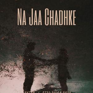 NA JAA CHADHKE