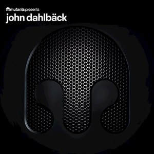 Mutants Presents: John Dahlbäck