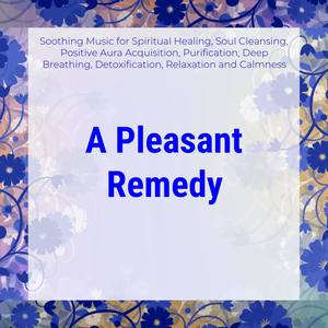 A Pleasant Remedy (Soothing Music For Spiritual Healing, Soul Cleansing, Positive Aura Acquisition,