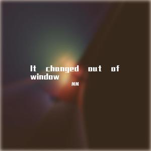 It changed out of window