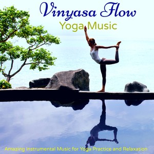 Vinyasa Flow Yoga Music – Amazing Instrumental Music for Yoga Practice and Relaxation