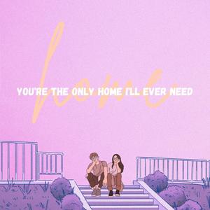 You're The Only Home I'll Ever Need