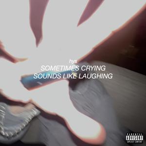 Sometimes Crying Sounds Like Laughing (Explicit)