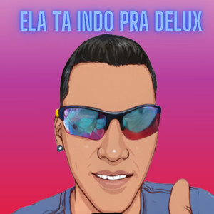 Ela Tá Indo pra Delux 2 (Explicit)