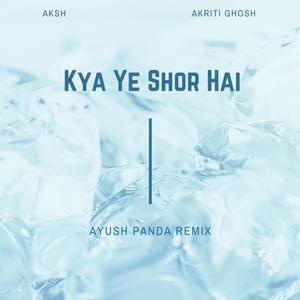 Kya Ye Shor Hai (feat. Akriti Ghosh)