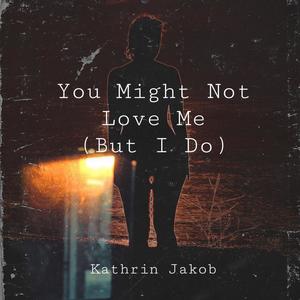 You Might Not Love Me(But I Do)