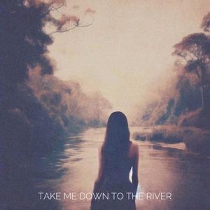 Take Me Down to the River