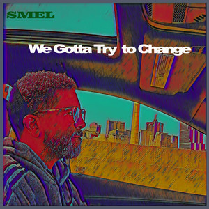 We Gotta Try to Change