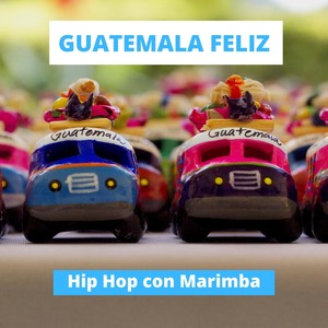 Guatemala Feliz: Hip Hop Con Marimba