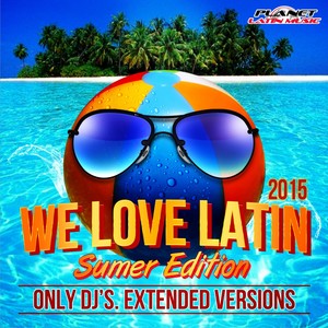 We Love Latin 2015 Summer Edition (Only Dj's. Extended Versions)