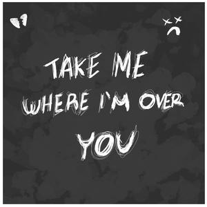 Take Me Where I'm Over You