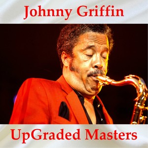 Johnny Griffin UpGraded Masters (All Tracks Remastered)