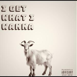 I GET WHAT I WANNA (Explicit)