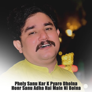 Phely Sanu Kar K Pyare Dholna (Honr Sanu Adha Hai Main Ni Bolna)