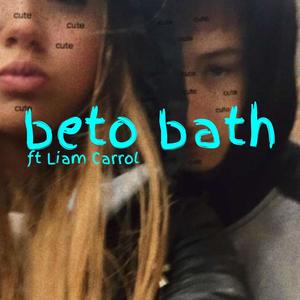 beto bath (feat. Liam Carroll)