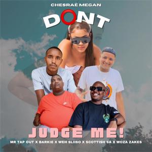 Dont Judge Me! (feat. Chesrae Megan, Mr Tap Out, Barkie, Scottish SA & Woza Zakes)