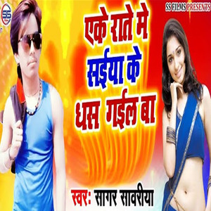Sagar Sawariya - Eke Raate Me Saiya Ke Dhas Gaiyel Baa