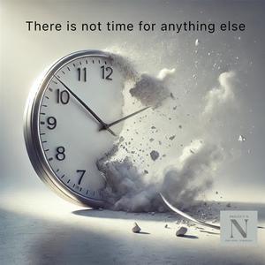 Thre is not time for anythings else