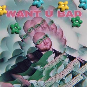 WANT U BAD (feat. Ryan Connors) (Explicit)