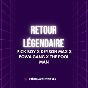 Retour Légendaire (feat. FICK BOY, DEYSON MAX, POWA GANG & THE POOL MAN)