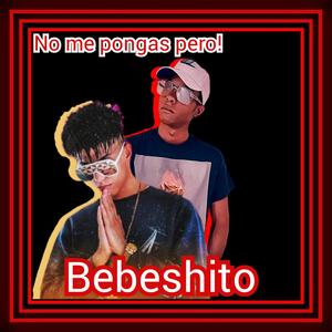 No me pongas pero!(feat. Bebeshito)