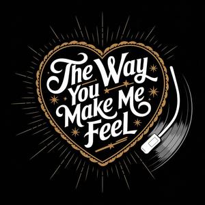 The Way You Make me Feel