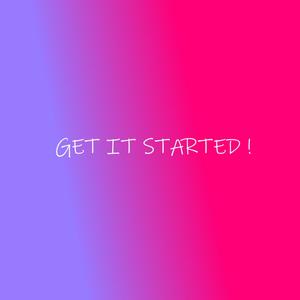 GET IT STARTED ! (Explicit)