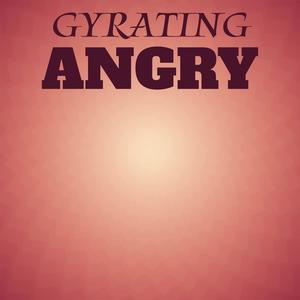 Gyrating Angry