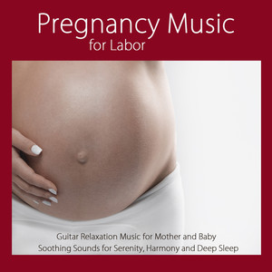 Pregnancy Music for Labor: Guitar Relaxation Music for Mother and Baby, Soothing Sounds for Serenity, Well Being and Deep Sleep