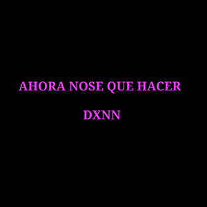 Ahora Nose Que Hacer