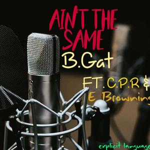 Ain't the Same (feat. B.Gat & C.P.R)