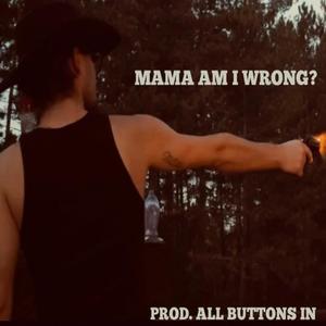 MAMA AM I WRONG? (feat. AllButtonsIn) (Explicit)