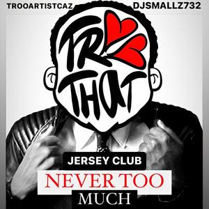 NEVER TOO MUCH (feat. DJ SMALLZ 732) (JERSEY CLUB)