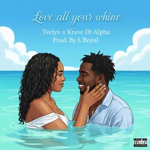 Love all your whine (feat. Teclyx & Krave Di Alpha)