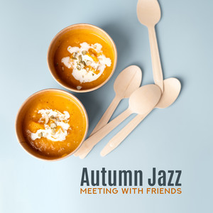 Autumn Jazz Meeting with Friends: Smooth Relaxing Jazz, Soft Dinner Party, Meal Time