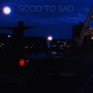 Good to Sad (Explicit)
