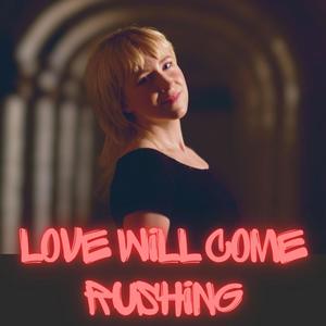 Love Will Come Rushing