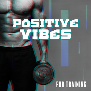 Positive Vibes for Training: Chillout Compilation Hits Perfect for Gym, Fitness, Deep Workout Music, Move Your Body, Motivation, Good Training