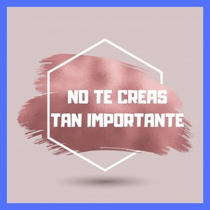 No Te Creas Tan Importante