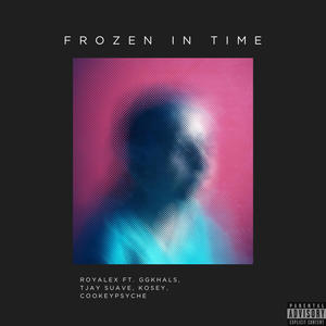 Frozen in time (feat. ggkhals, Tjay suave, Kosey & Cookeypsyche) [Explicit]