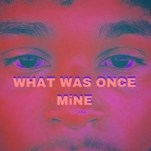 WHAT WAS ONCE MiNE (Explicit)