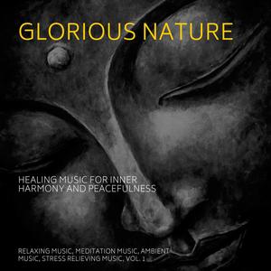 Glorious Nature (Healing Music For Inner Harmony And Peacefulness) (Relaxing Music, Meditation Music, Ambient Music, Stress Relieving Music, Vol. 1)