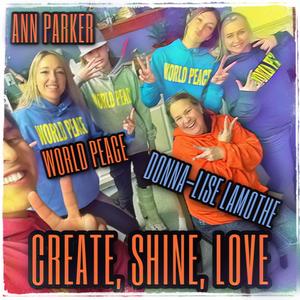 Create, Shine, Love (feat. Ann Parker & Donna-Lise Lamothe)