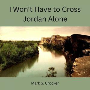 I Won't Have to Cross Jordan Alone