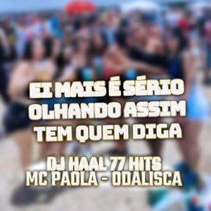 ei mais é sério olhando assim tem quem diga (feat. 77 Hits, Odalisca & Mc Paola)