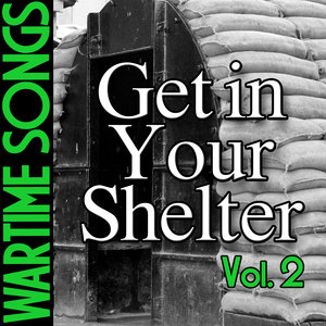 Wartime Songs Vol. 2: Get in Your Shelter